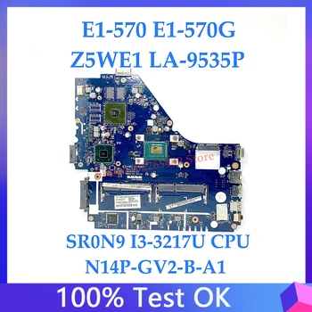 Z5WE1 LA-9535P Z SR0N9 I3-3217U CPU N14P-GV2-B-A1 GPU Mainboard Za ACER E1-570 E1-570G Prenosni računalnik z Matično ploščo 100% Polno Preizkušen OK  5